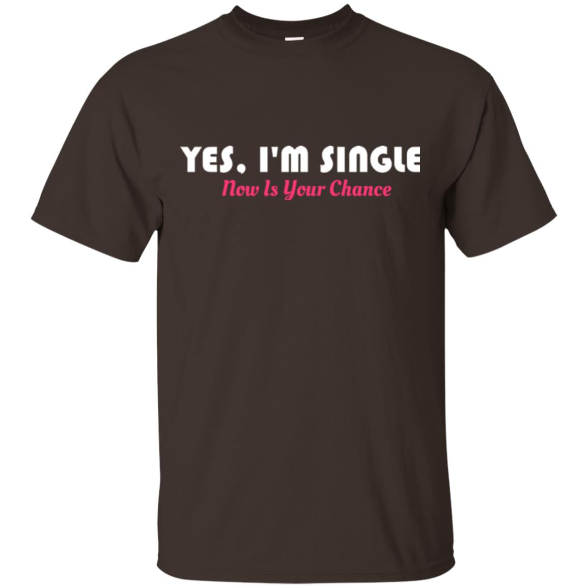 Yes I'm Single Now Is Your Chance T-shirt Dark Chocolate
