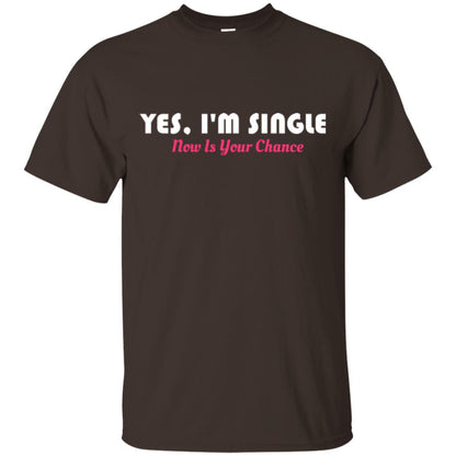 Yes I'm Single Now Is Your Chance T-shirt Dark Chocolate