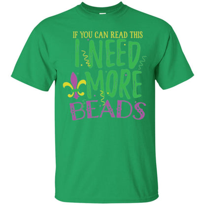 Mardi Gras T-shirt If You Can Read This I Need More Beads Irish Green