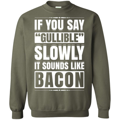 If You Say Gullible Slowly It Sounds Like Bacon Pun T-shirt Military Green