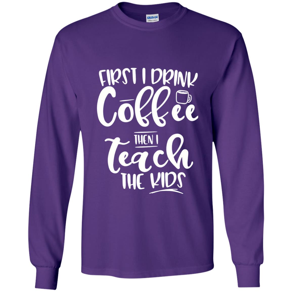 First I Drink Coffee Then Teach The Kids Funny Teacher T-shirt Purple