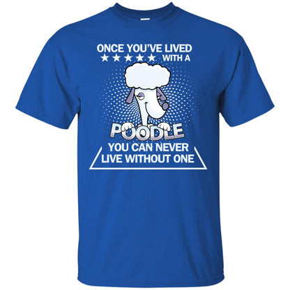 Once You've Lived With A Poodle You Can Never Live Without One Shirt Royal