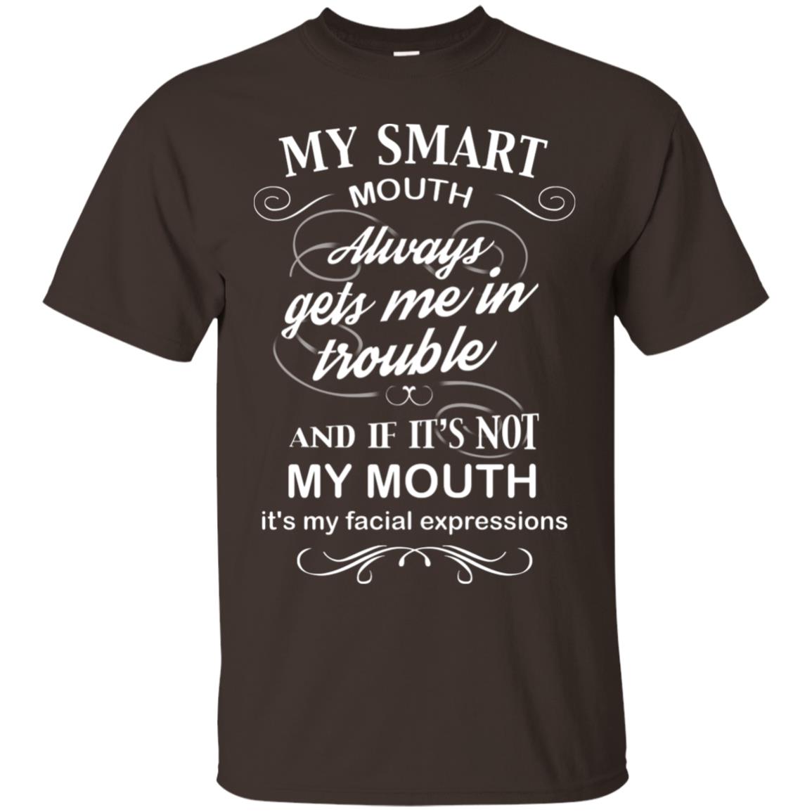 My Smart Mouth Always Gets Me In Trouble And If Its Not My Mouth Its My Facial Expressions Dark Chocolate
