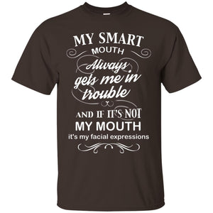 My Smart Mouth Always Gets Me In Trouble And If Its Not My Mouth Its My Facial ExpressionsG200 Gildan Ultra Cotton T-Shirt