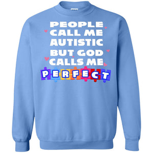 People Call Me Autistic But God Calls Me Perfect Autism Awareness Gift ShirtG180 Gildan Crewneck Pullover Sweatshirt 8 oz.
