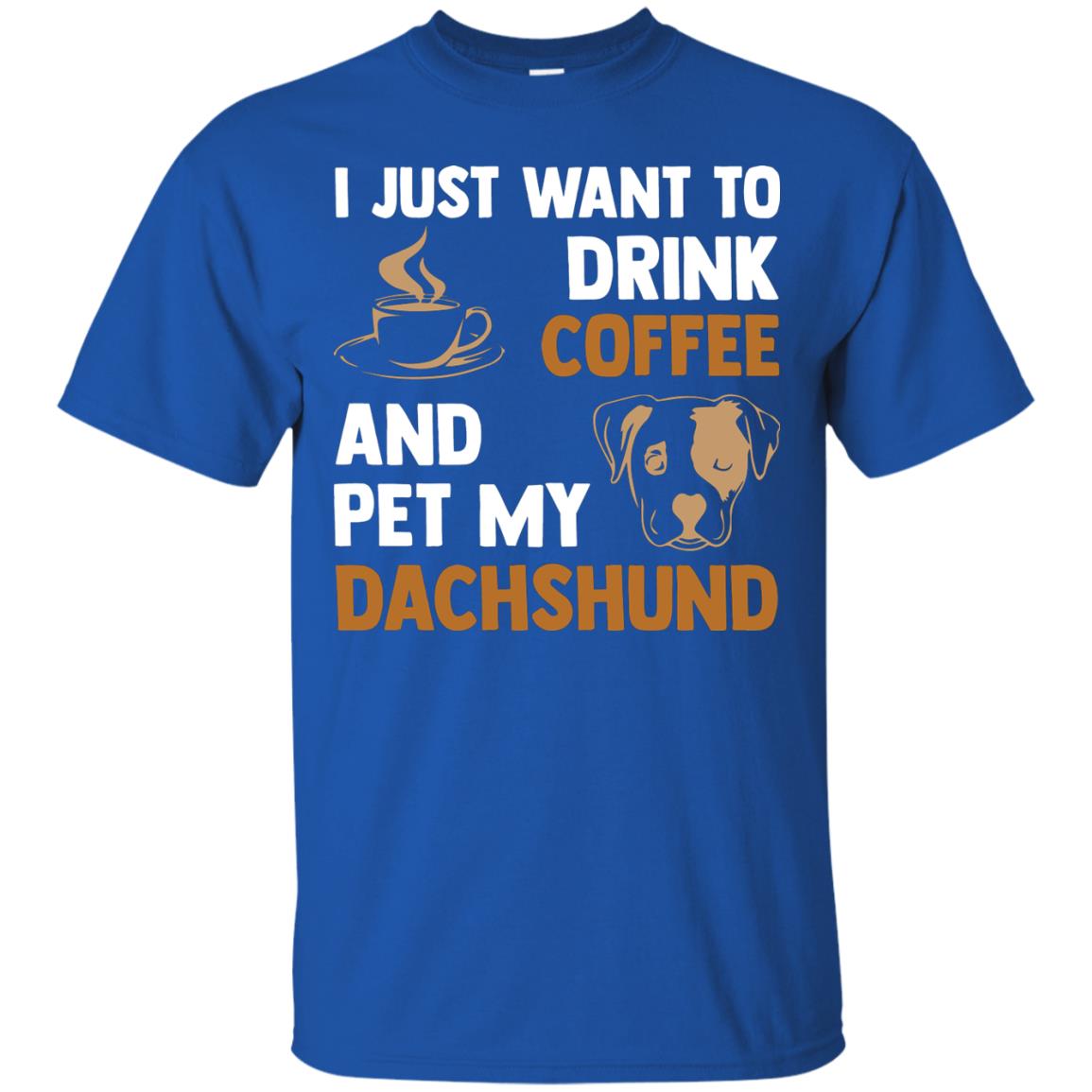 I Just Want To Drink Coffee And Pet My Dachshund Shirt Royal