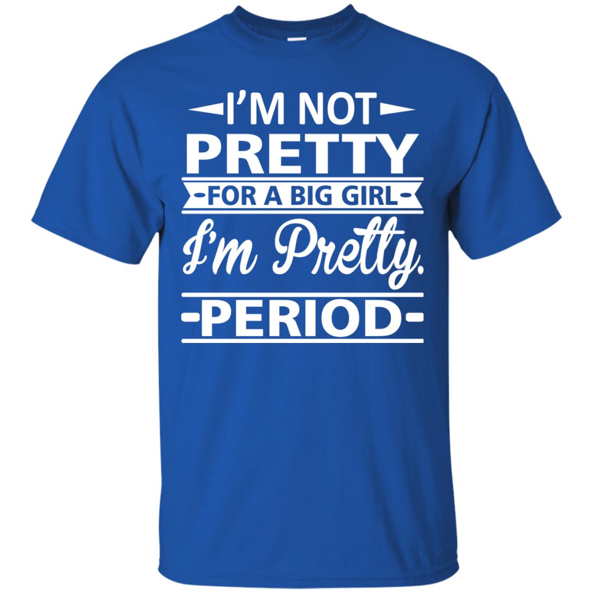 Im Pretty For A Big Girl Im Pretty Period Shirt Royal