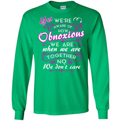 Yes We_re Aware Of How Obnoxious Funny Friendship T-shirt Irish Green