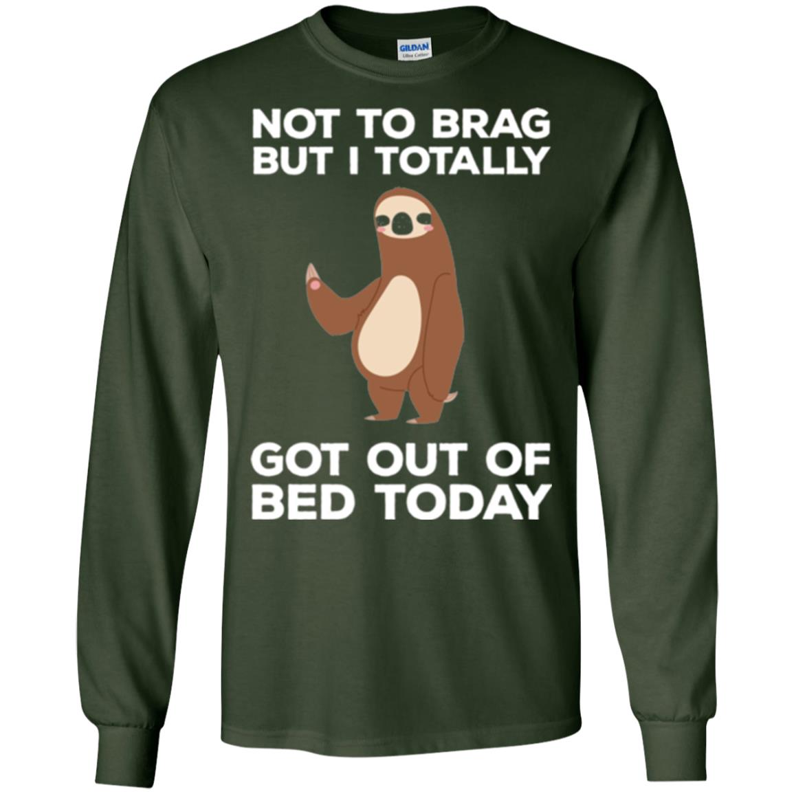 Funny Sloth T-shirt Not To Brag But I Totally Got Out Of Bed Today Forest Green