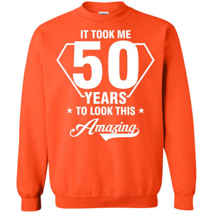 It Took Me 50 Years To Look This Amazing 50th Birthday ShirtG180 Gildan Crewneck Pullover Sweatshirt 8 oz.