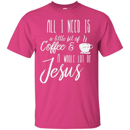 Christian T-shirt All I Need Is A Little Bit Of Coffee Heliconia
