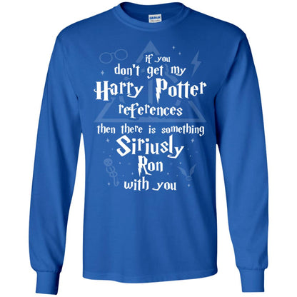 If You Don_t Get My Harry Potter References Then There Is Something Siriusly Ron With You Harry Potter Fan T-shirtG240 Gildan LS Ultra Cotton T-Shirt