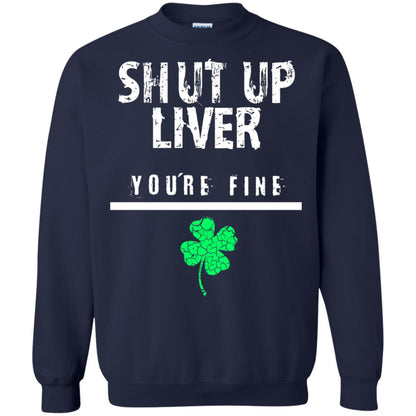 Shut Up Liver You_re Fine St. Patrick_s Day T-shirt Navy