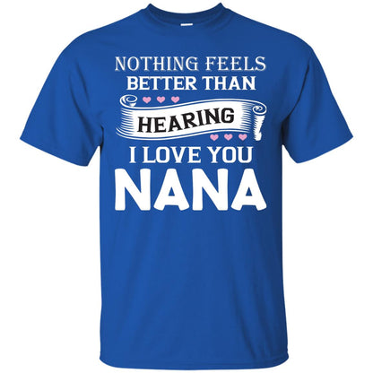 Nothing Feels Better Than Hearing I Love You Nana Grandma Shirt Royal