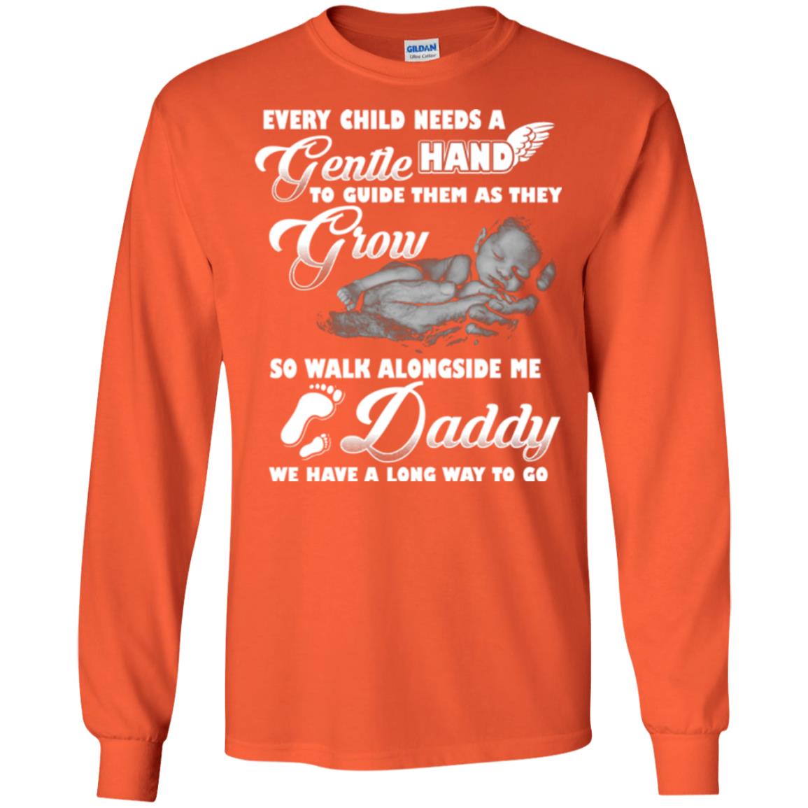 Every Child Needs A Gentle Hand To Guide Them As They Grow So Walk Alongside Me Daddy T-shirt Orange