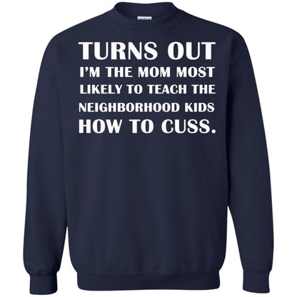 Turns Out I'm The Mom Most Likely To Teach The Neighborhood Kids How To Cuss Shirt Navy