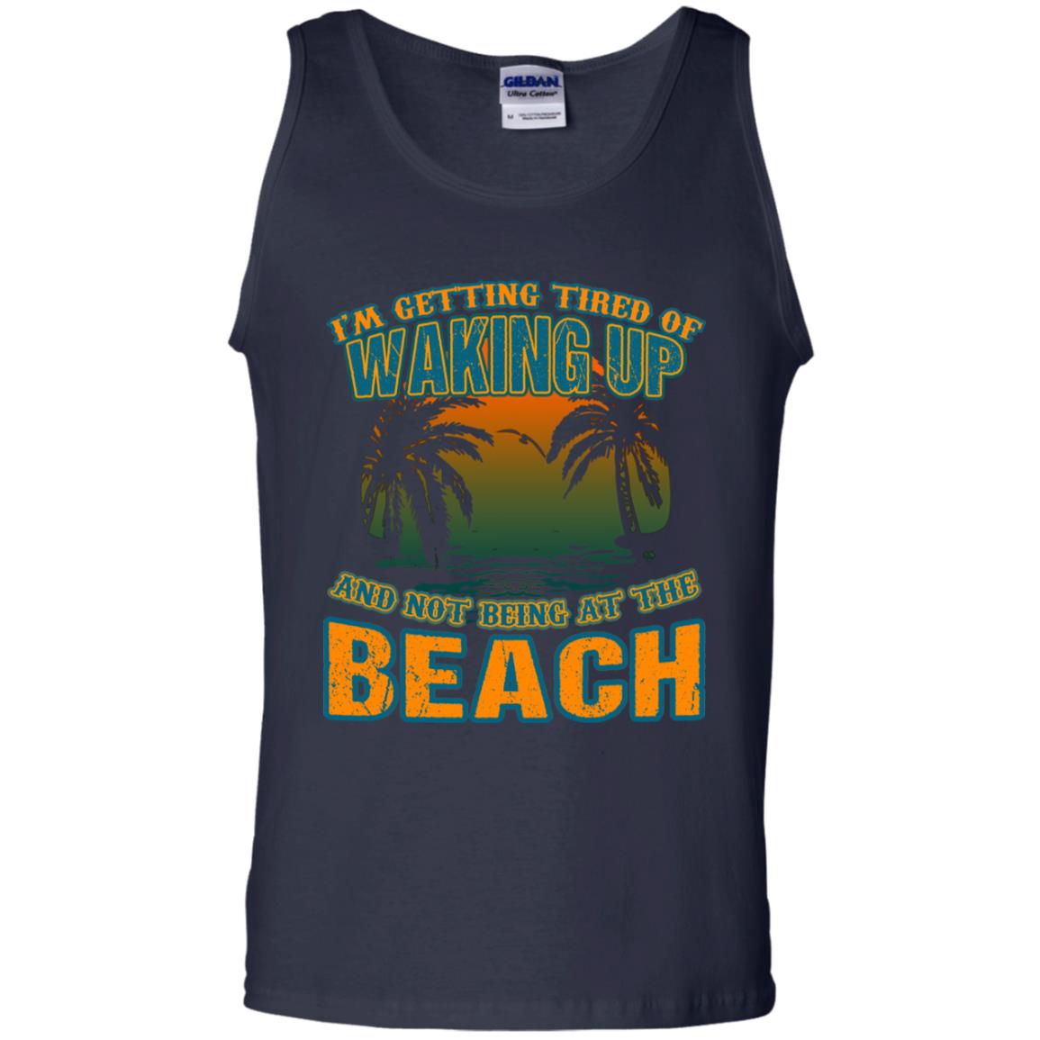 I'm Getting Tired Of Waking Up And Not Being At The Beach Shirt Navy