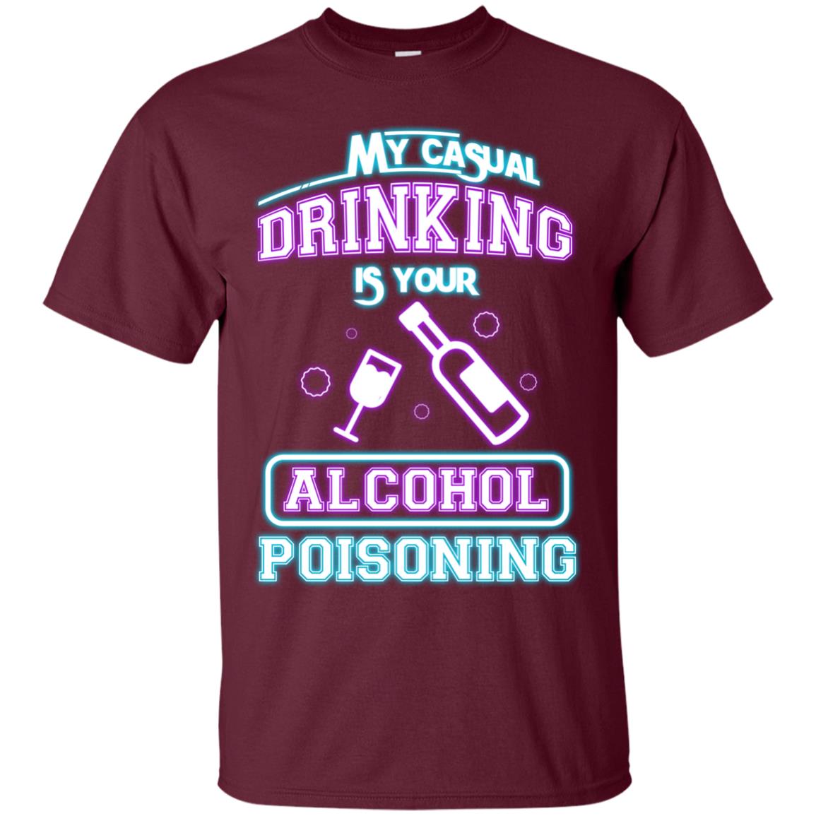 My Casual Drinking Is Your Alcohol Poisoning Shirt Maroon