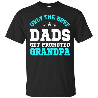 Only The Best Dads Get Promoted To Grandpa Shirt Black