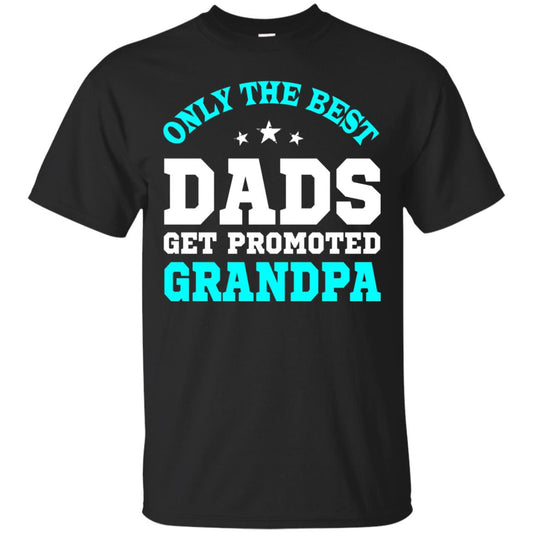 Only The Best Dads Get Promoted To Grandpa Shirt Black