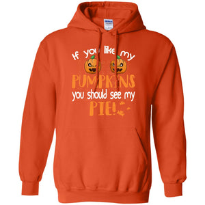 If You Like My Pumpkins You Should See My Pie Funny Halloween ShirtG185 Gildan Pullover Hoodie 8 oz.