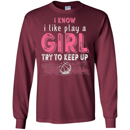 Basketball Lovers T-shirt I Know I Play Like A Girl Maroon
