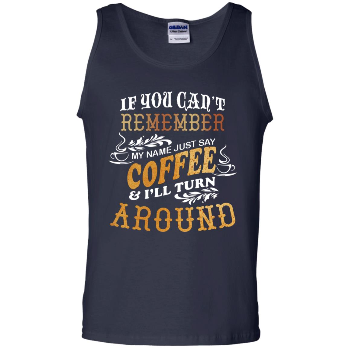 If You Can't Remember Coffee My Name Just Say And I'll Turn Around Shirt For Coffee Lovers Navy