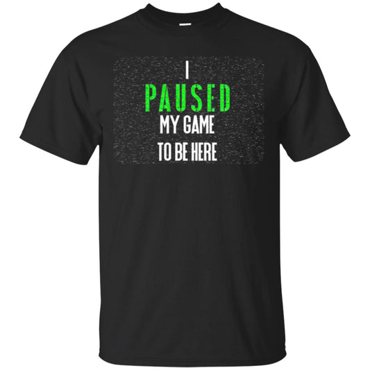 Gamer T-shirt I Paused My Game To Be Here Black