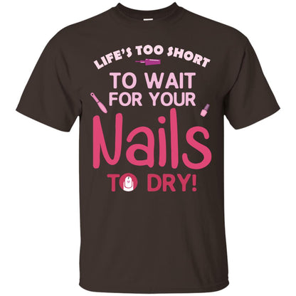 Life's Too Short To Wait For Your Nail To Dry Shirt Dark Chocolate