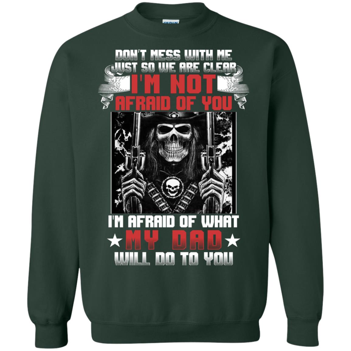 Don_t Mess With Me Just So We Are Clear I_m Not Afraid Of You I_m Afraid Of My Dad Will Do To You Forest Green