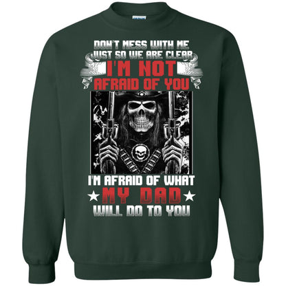 Don_t Mess With Me Just So We Are Clear I_m Not Afraid Of You I_m Afraid Of My Dad Will Do To You Forest Green
