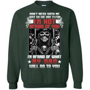 Don_t Mess With Me Just So We Are Clear I_m Not Afraid Of You I_m Afraid Of My Dad Will Do To YouG180 Gildan Crewneck Pullover Sweatshirt 8 oz.