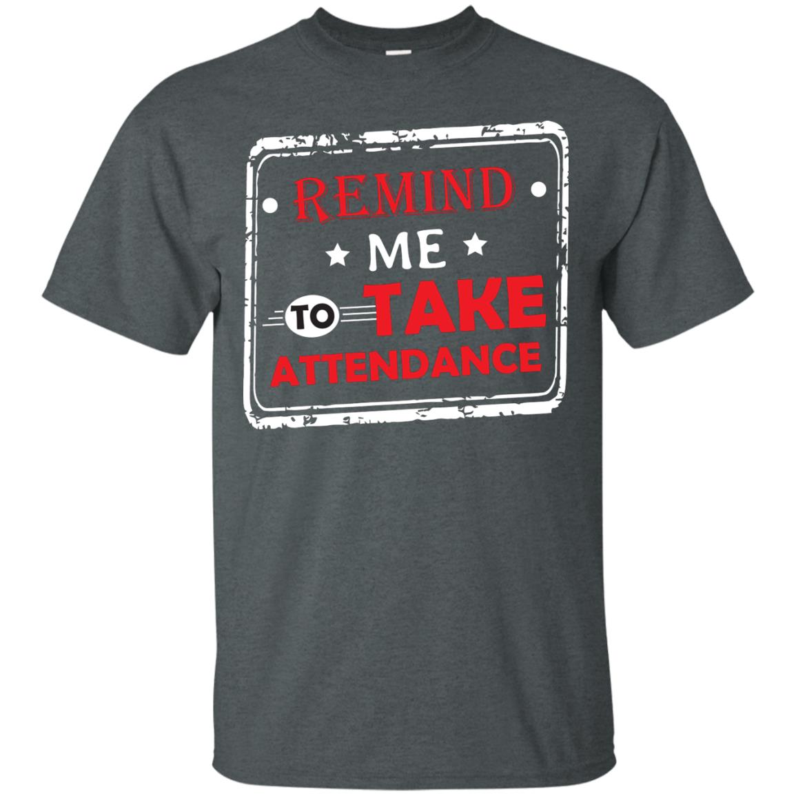 Remind Me To Take Attendance Teacher Shirt Dark Heather