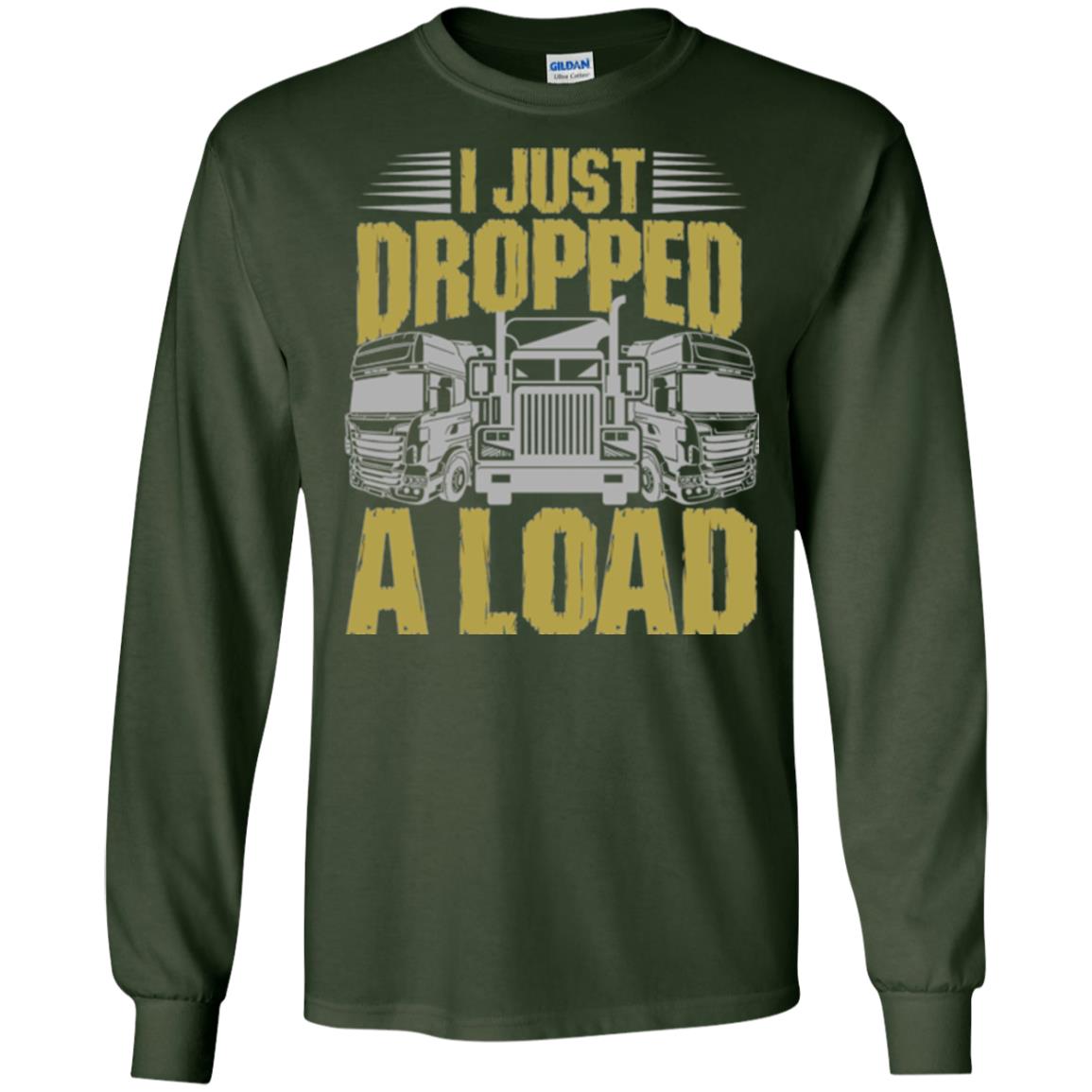 Funny Trucker T-shirt I Just Dropped A Load Forest Green