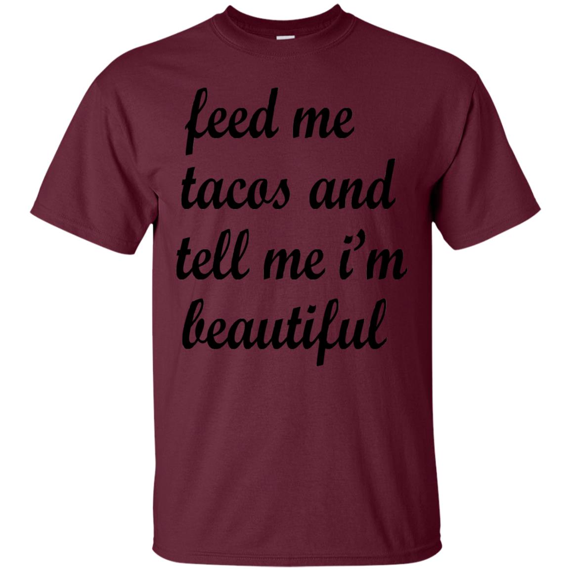 Feed Me Tacos And Tell Me Im Beautiful Cinco De Mayo Shirt Maroon