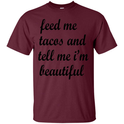 Feed Me Tacos And Tell Me Im Beautiful Cinco De Mayo Shirt Maroon
