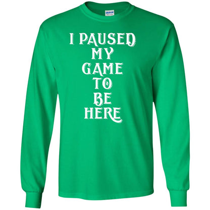 I Paused My Game To Be Here Gamer T-shirt Irish Green