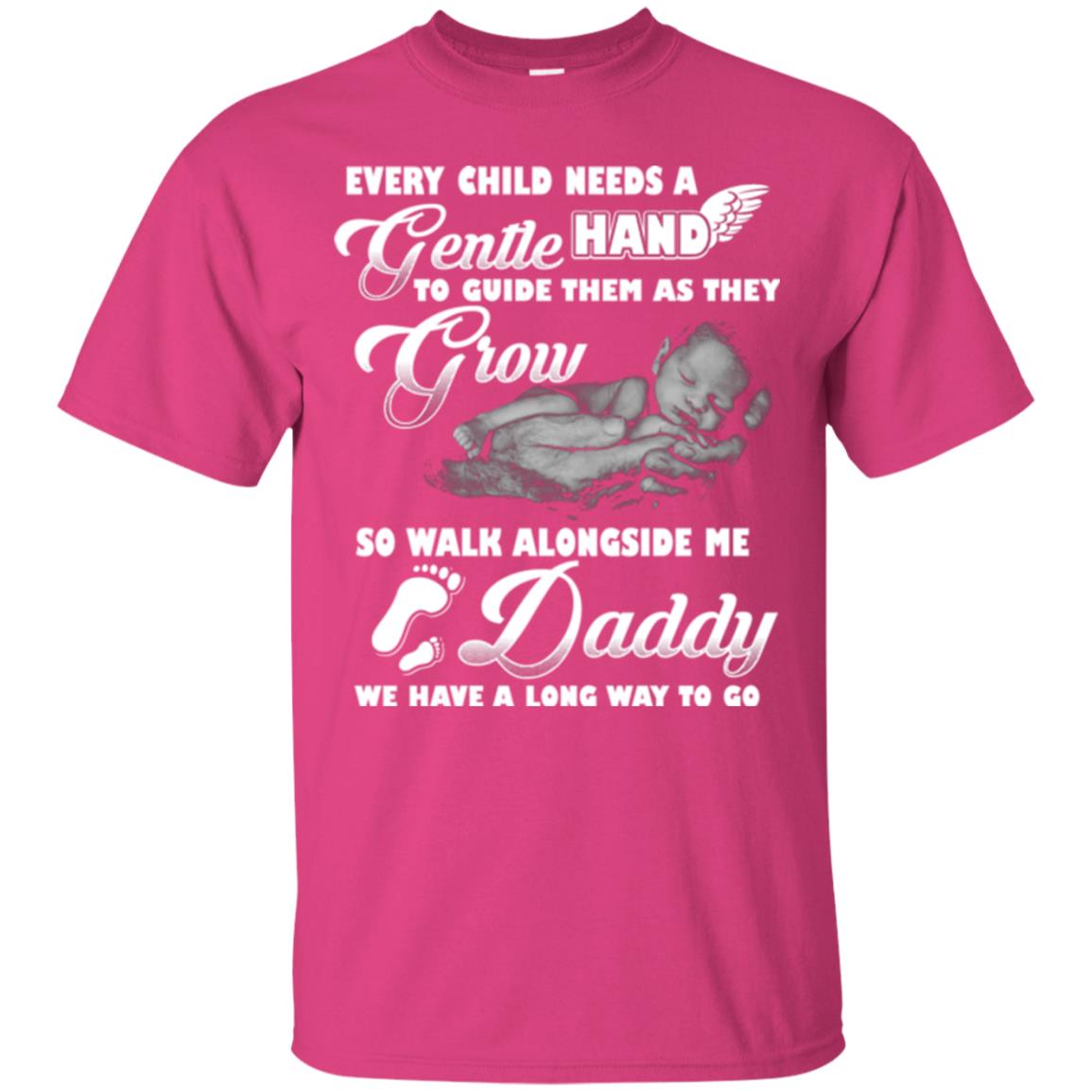 Every Child Needs A Gentle Hand To Guide Them As They Grow So Walk Alongside Me Daddy T-shirt Heliconia