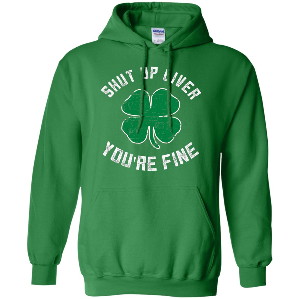 Shut Up Liver You_re Fine St Patrick_s Day T-shirt Irish Green