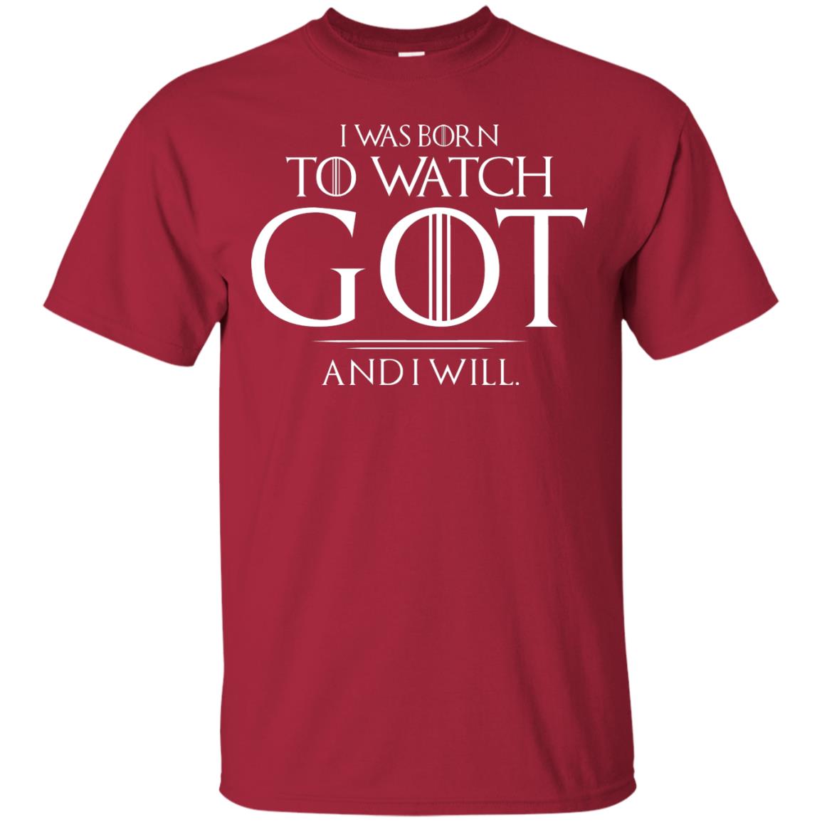 I Was Born To Watch Got And I Will Game Of Thrones Fan T-shirt Cardinal