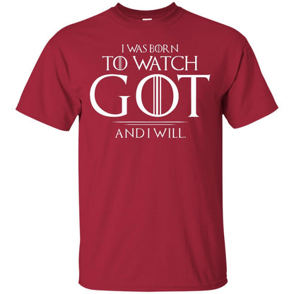 I Was Born To Watch Got And I Will Game Of Thrones Fan T-shirt Cardinal
