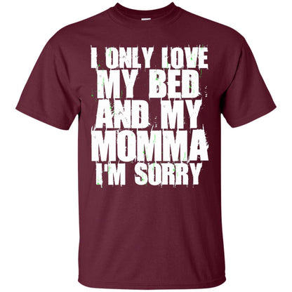 I Only Love My Bed My Momma Im Sorry Shirt Maroon