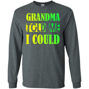 Grandma Told Me I Could Grandmom Shirt For GrandchildG240 Gildan LS Ultra Cotton T-Shirt