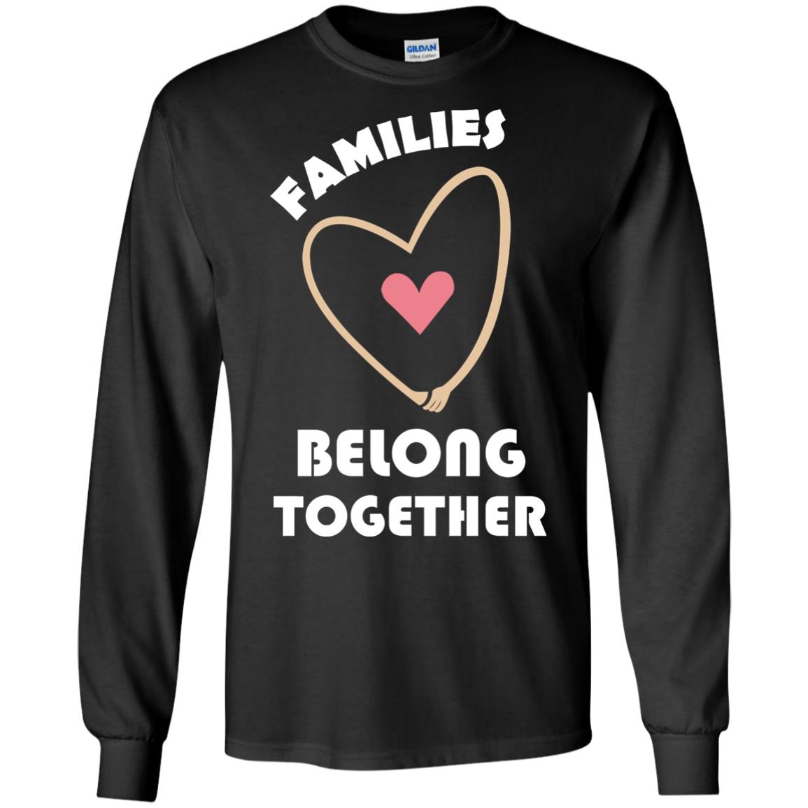 Families Belong Together Shirt For Members Of FamilyG240 Gildan LS Ultra Cotton T-Shirt