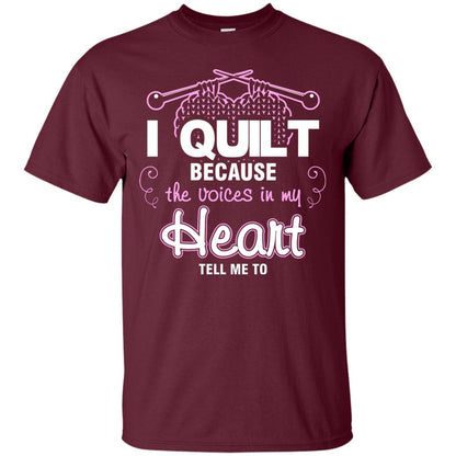 I Quilt Because The Voices In My Head Tell Me To Quilting Shirt Maroon