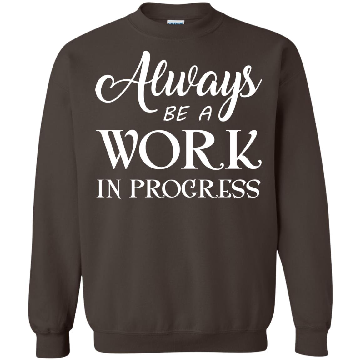 Always Be A Work In Progress Inspirational And Self Improvement Quote Shirts Dark Chocolate