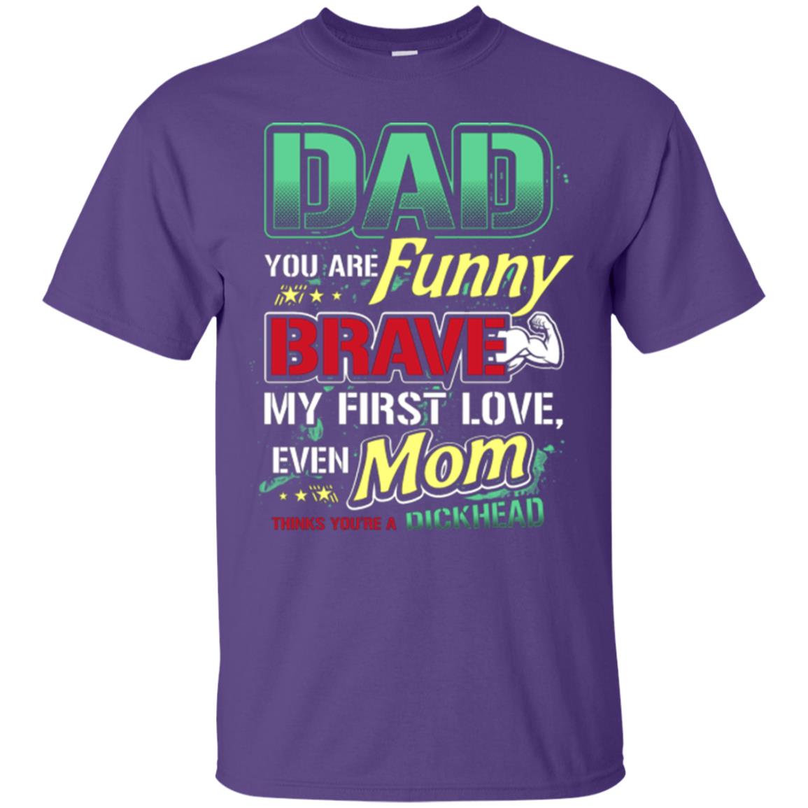 Dad You Are Funny Brave My First Love, Even Mom Thinks You're A Dickhead Purple