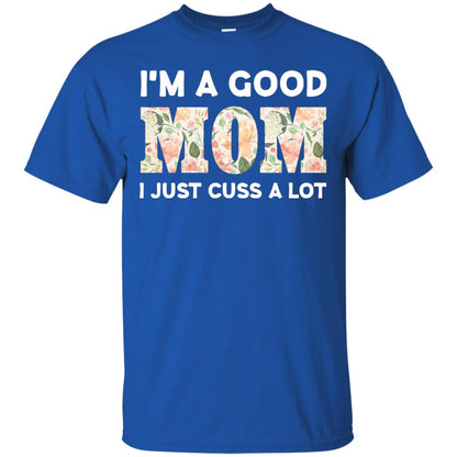I_m A Good Mom I Just Cuss A Lot Mommy Shirt Royal