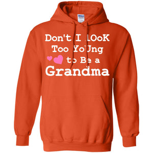 Don't I Look Too Young To Be A Grandma ShirtG185 Gildan Pullover Hoodie 8 oz.
