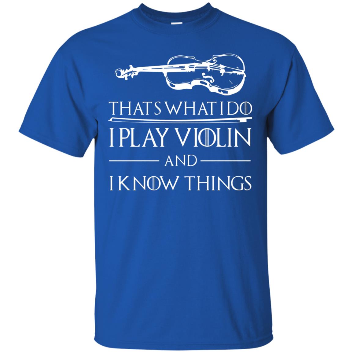 I Play Violin And I Know Things Violin Lover T-shirt Royal